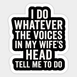 I Do Whatever The Voices In My Wife’s Head Tell Me To Do Funny Husband Quote Sticker